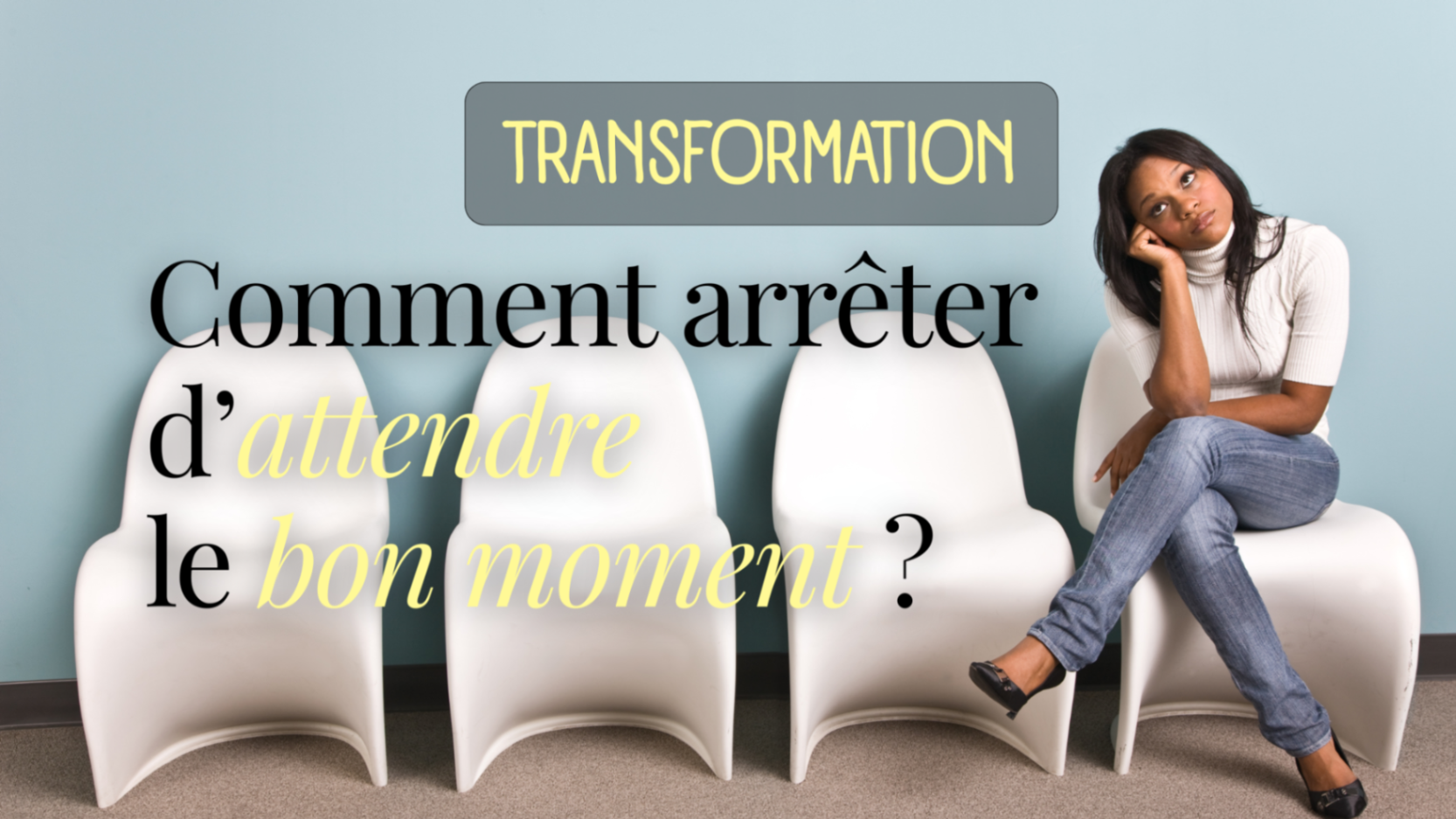 Comment arrêter d’attendre le bon moment ?