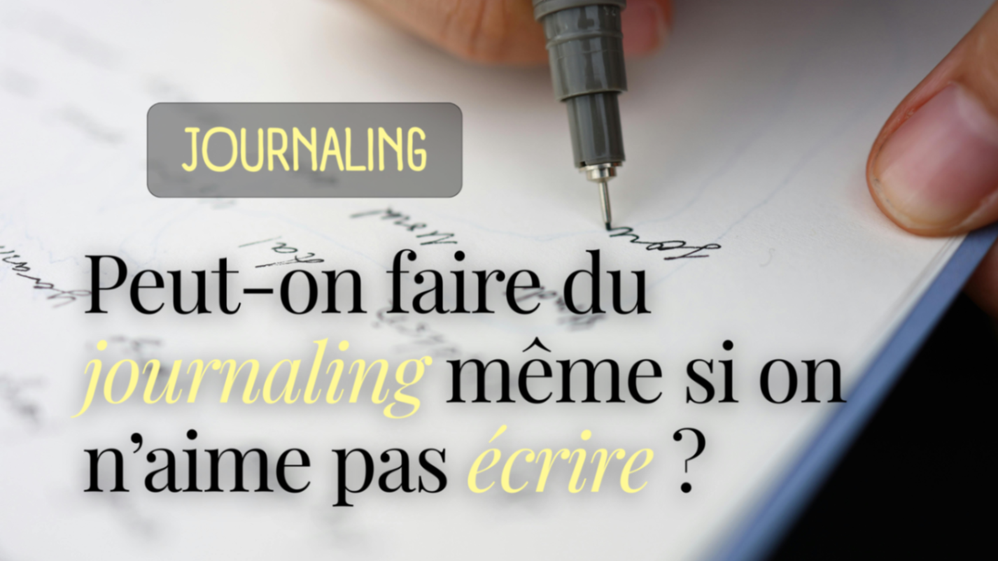 Peut-on faire du journaling même si on n’aime pas écrire ?