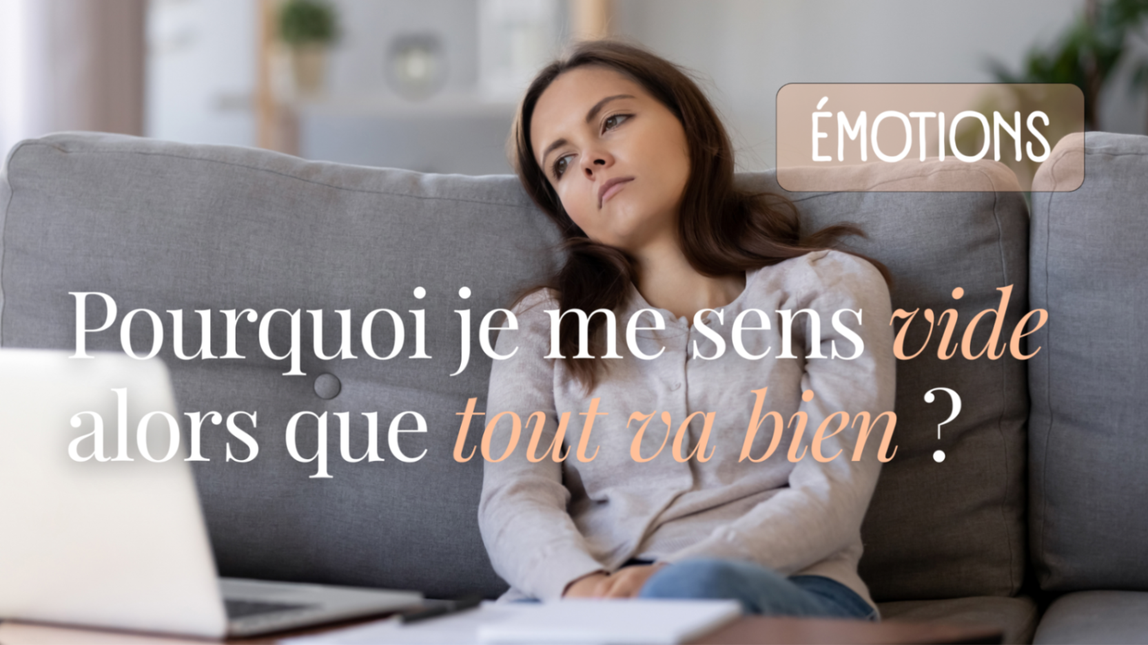 Pourquoi je me sens vide alors que tout va bien ?