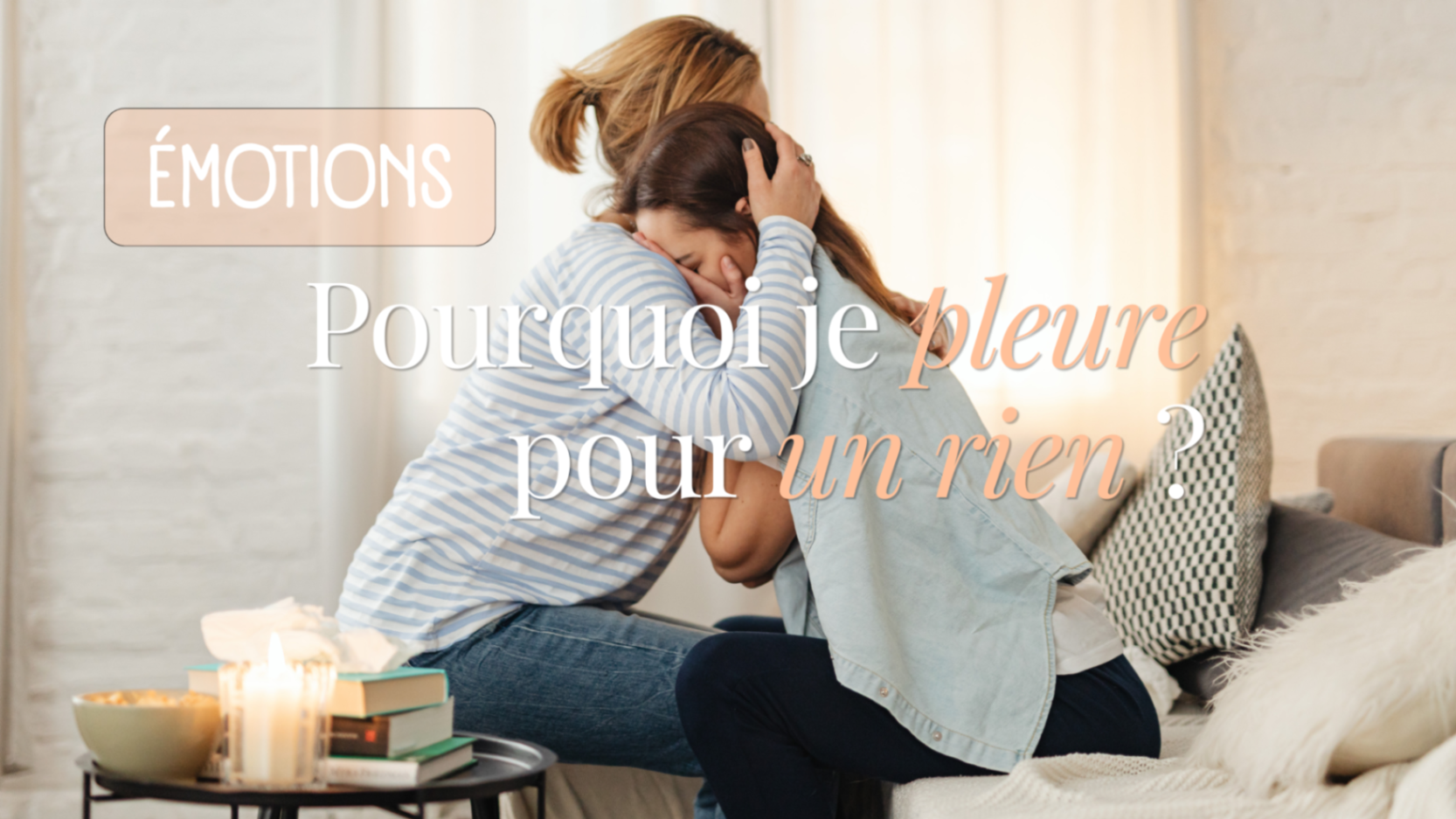 Pourquoi je pleure pour un rien ?