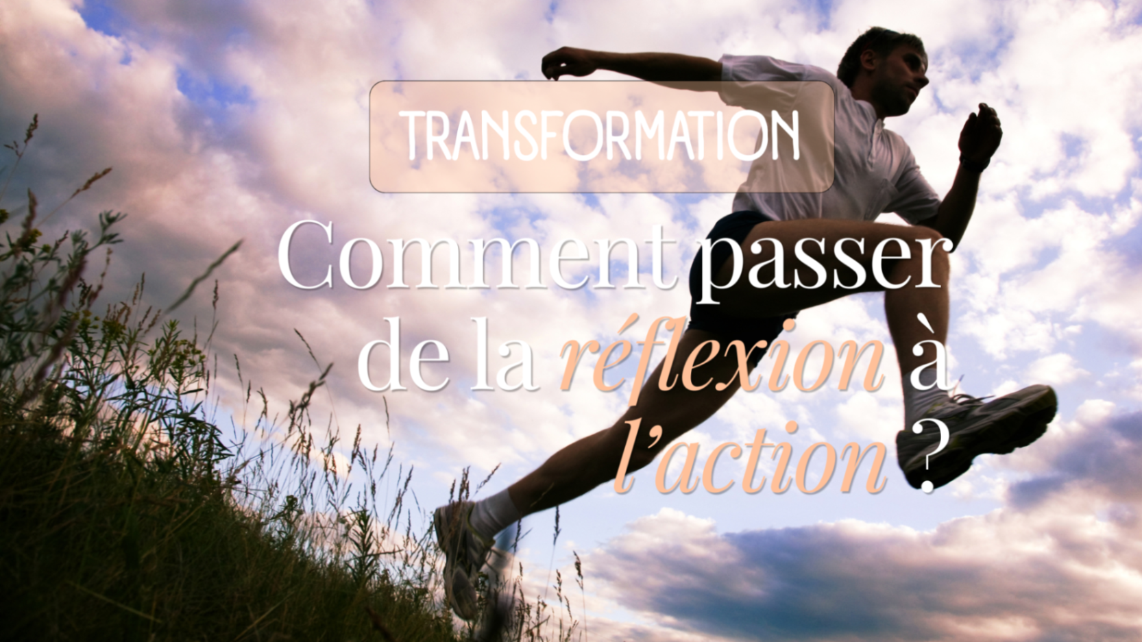 Comment passer de la réflexion à l’action ?