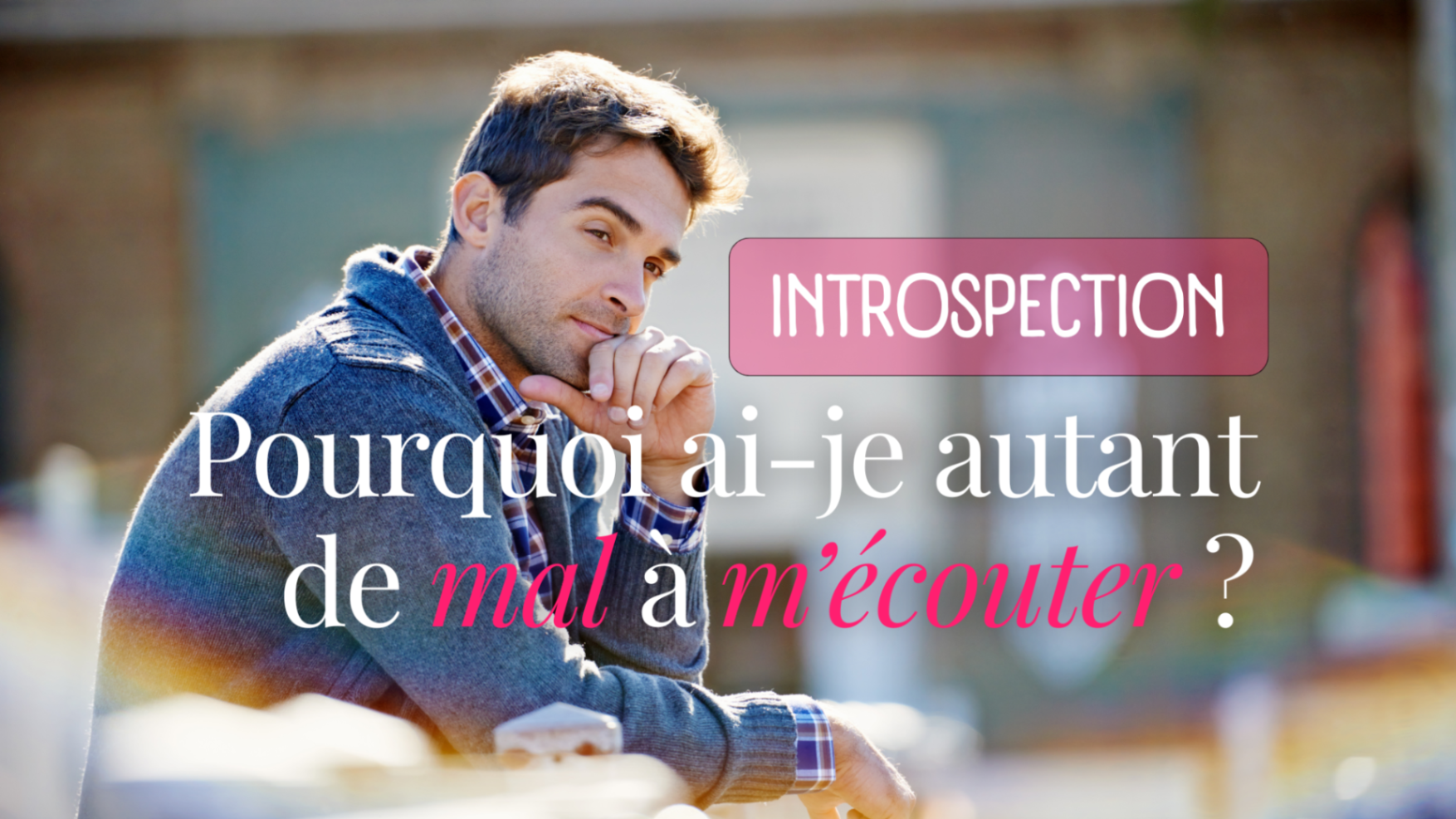 Pourquoi ai-je autant de mal à m’écouter ?