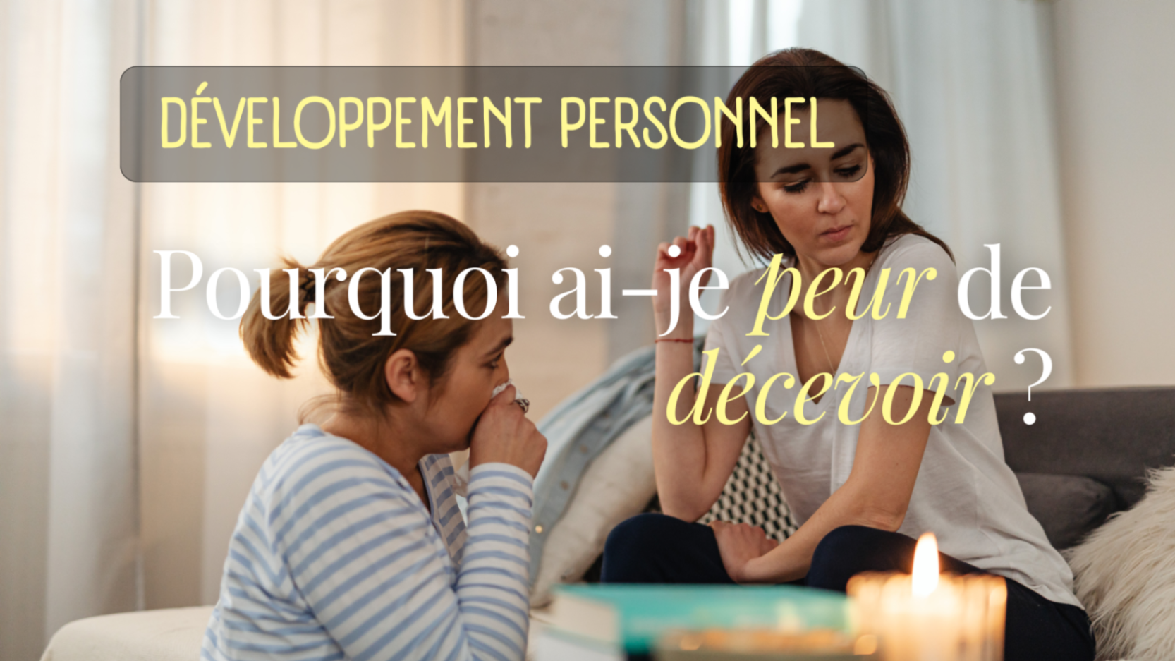 Pourquoi ai-je peur de décevoir ?