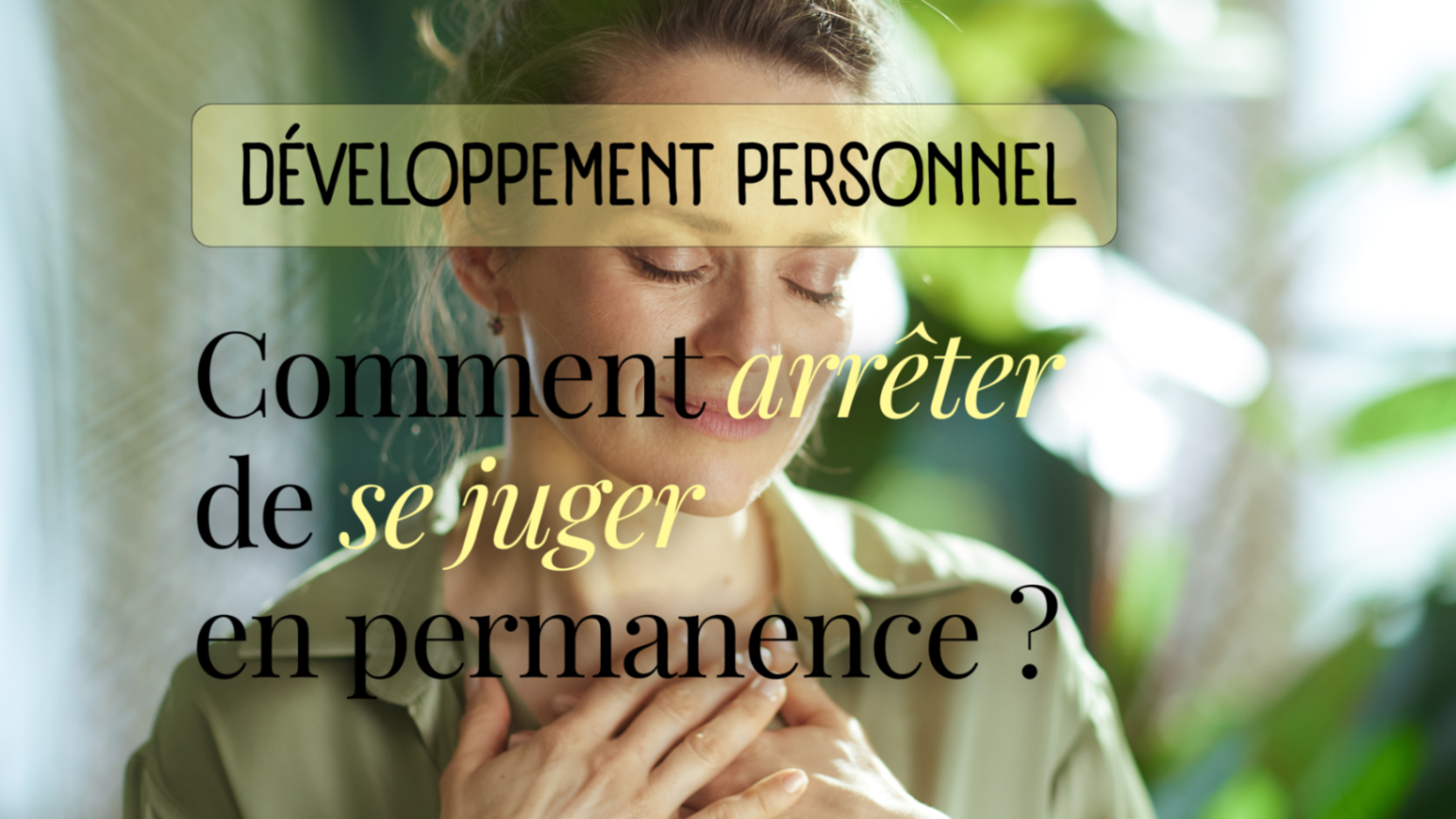 Arrêter de se juger : pourquoi sommes-nous souvent notre pire critique ?