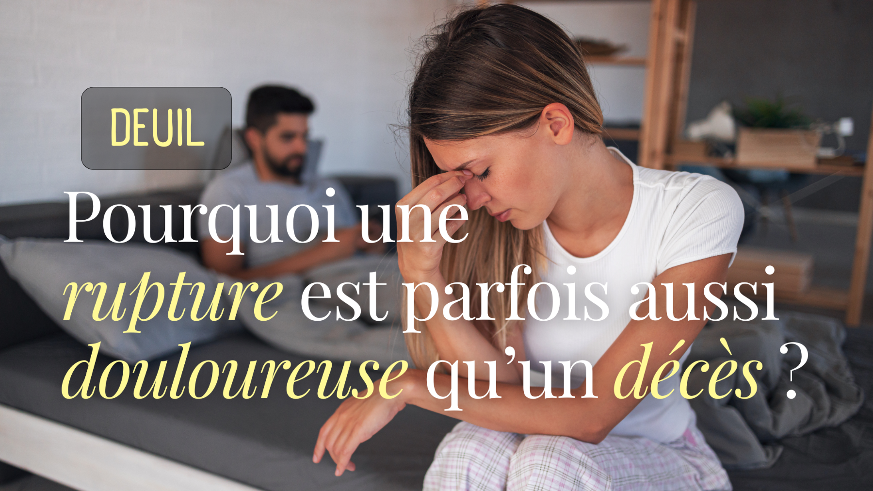 Le deuil d’une relation : pourquoi est-ce parfois aussi douloureux qu’un décès ?