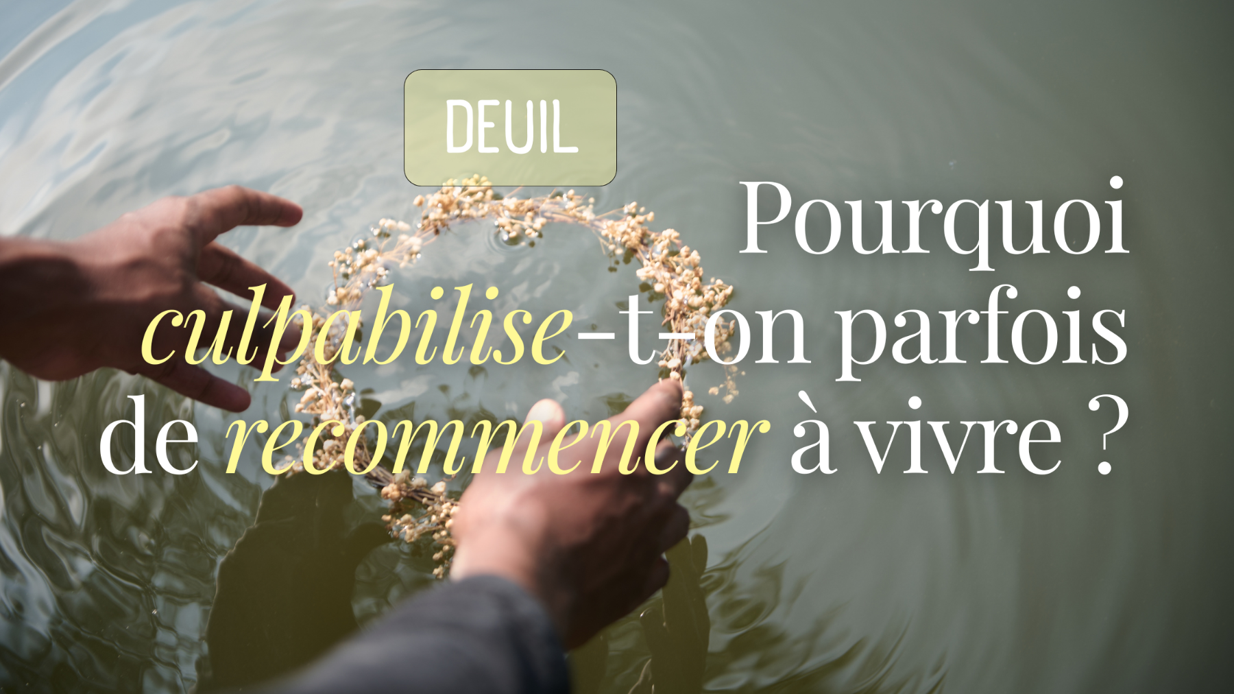 Pourquoi culpabilise-t-on parfois de recommencer à vivre ?