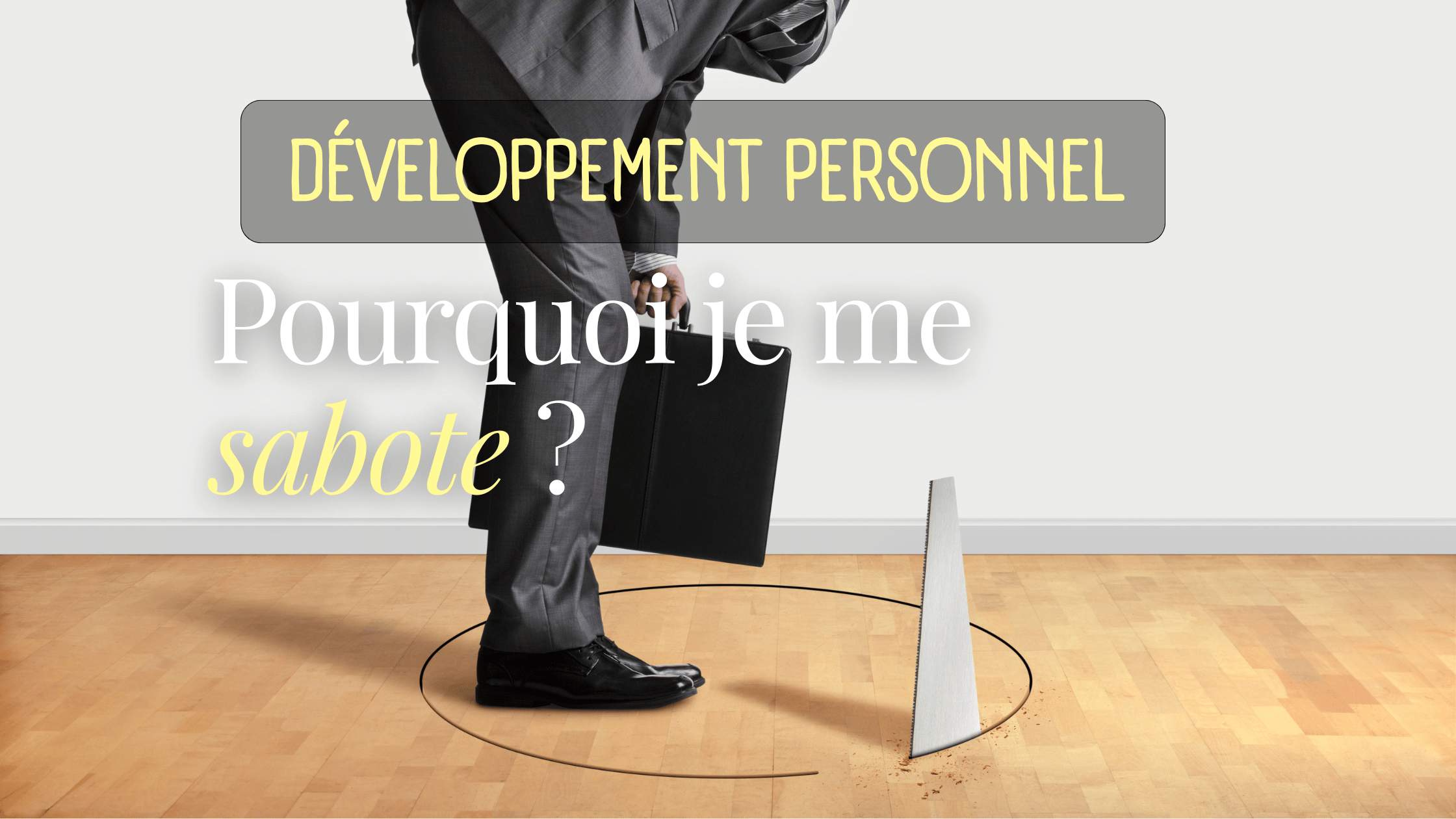 Pourquoi je me sabote ?