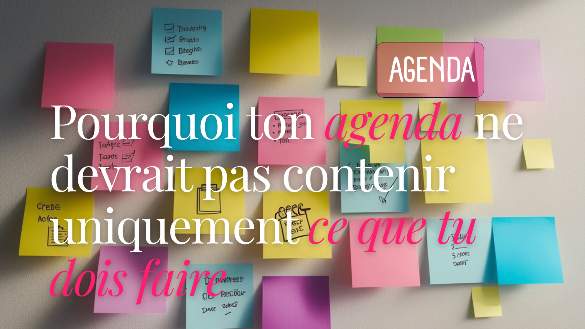 Pourquoi ton agenda ne devrait pas contenir uniquement ce que tu dois faire